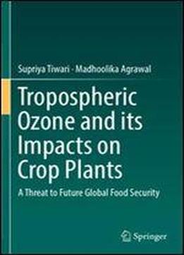 Tropospheric Ozone And Its Impacts On Crop Plants: A Threat To Future Global Food Security