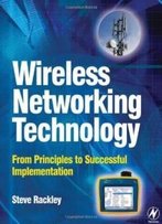 Wireless Networking Technology: From Principles To Successful Implementation