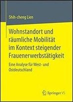 Wohnstandort Und Raumliche Mobilitat Im Kontext Steigender Frauenerwerbstatigkeit: Eine Analyse Fur West- Und Ostdeutschland