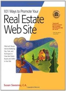 101 Ways To Promote Your Real Estate Web Site: Filled With Proven Internet Marketing Tips, Tools, And Techniques To Draw Real Estate Buyers And Sellers To Your Site (101 Ways Series)
