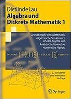 Algebra Und Diskrete Mathematik 1: Grundbegriffe Der Mathematik, Algebraische Strukturen 1, Lineare Algebra Und Analytische Geometrie, Numerische Algebra (Springer-Lehrbuch)