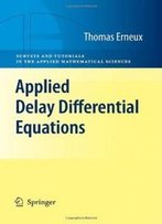 Applied Delay Differential Equations (Surveys And Tutorials In The Applied Mathematical Sciences)