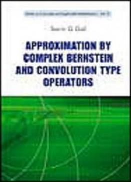 Approximation By Complex Bernstein And Convolution Type Operators (concrete And Applicable Mathematics)
