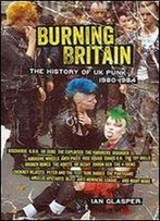 Burning Britain: The History Of Uk Punk 19801984