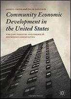 Community Economic Development In The United States: The Cdfi Industry And Americas Distressed Communities