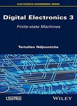 Digital Electronics, Volume 3: Finite-state Machines (electronics Engineering)