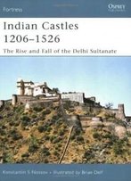 Indian Castles 1206-1526: The Rise And Fall Of The Delhi Sultanate (Fortress)