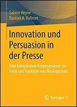 Innovation Und Persuasion In Der Presse: Eine Komparative Korpusanalyse Zur Form Und Funktion Von Neologismen
