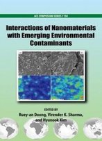 Interactions Of Nanomaterials With Emerging Environmental Contaminants (Acs Symposium Series)