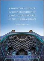 Knowledge And Power In The Philosophies Of Hamid Al-Din Kirmani And Mulla Sadra Shirazi