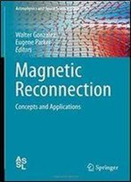 Magnetic Reconnection: Concepts And Applications (Astrophysics And Space Science Library)