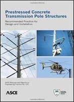 Prestressed Concrete Transmission Pole Structures: Recommended Practice For Design And Installation (Asce Manuals And Reports On Engineering Practice)