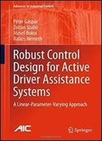 Robust Control Design For Active Driver Assistance Systems: A Linear-Parameter-Varying Approach (Advances In Industrial Control)