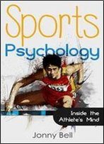 Sports Psychology: Inside The Athlete's Mind - Peak Performance: High Performance - Sports Psychology For Athletes And Coaches (Sports Psychology Books)