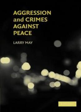 Aggression And Crimes Against Peace (philosophical And Legal Aspectrs Of War And Conflict)