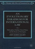 An Evolutionary Paradigm For International Law: Philosophical Method, David Hume, And The Essence Of Sovereignty (Philosophy, Public Policy, And Transnational Law)