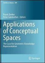 Applications Of Conceptual Spaces: The Case For Geometric Knowledge Representation (Synthese Library)