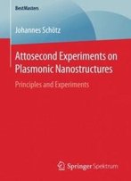 Attosecond Experiments On Plasmonic Nanostructures: Principles And Experiments (Bestmasters)