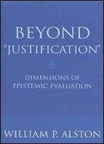 Beyond 'Justification': Dimensions Of Epistemic Evaluation