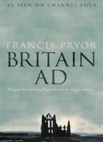 Britain Ad: A Quest For Arthur, England And The Anglo-Saxons