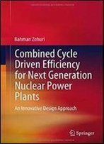 Combined Cycle Driven Efficiency For Next Generation Nuclear Power Plants: An Innovative Design Approach