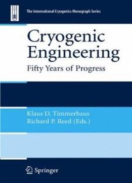 Cryogenic Engineering: Fifty Years Of Progress (international Cryogenics Monograph Series)
