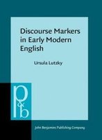 Discourse Markers In Early Modern English (Pragmatics & Beyond New Series)