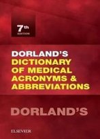 Dorland's Dictionary Of Medical Acronyms And Abbreviations, 7e (Dictionary Of Medical Acronyms & Abbreviations)