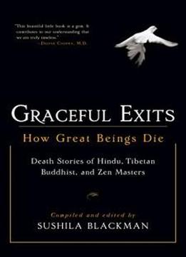 Graceful Exits: How Great Beings Die (death Stories Of Hindu, Tibetan Buddhist, And Zen Masters)