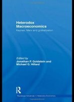 Heterodox Macroeconomics: Keynes, Marx And Globalization (Routledge Advances In Heterodox Economics)