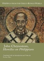 John Chrysostom, Homilies On Philippians (Writings From The Greco-Roman World) (Society Of Biblical Literature (Numbered))
