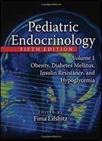 Pediatric Endocrinology, Fifth Edition, Volume One: Obesity, Diabetes Mellitus, Insulin Resistance, And Hypoglycemia (Volume 1)