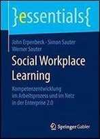 Social Workplace Learning: Kompetenzentwicklung Im Arbeitsprozess Und Im Netz In Der Enterprise 2.0 (Essentials)