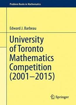University Of Toronto Mathematics Competition (2001–2015) (problem Books In Mathematics)