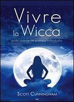 Vivre La Wicca - Guide Avance De Pratique Individuelle