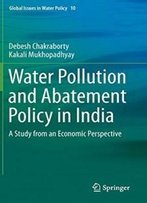 Water Pollution And Abatement Policy In India: A Study From An Economic Perspective (Global Issues In Water Policy)