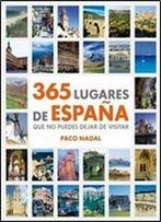 365 Lugares De Espana Que No Puedes Dejar De Visitar / 365 Places In Spain You Have To Visit (Spanish Edition)
