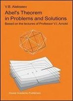 Abels Theorem In Problems And Solutions: Based On The Lectures Of Professor V.I. Arnold (Kluwer International Series In Engineering & Computer Scienc)