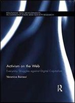 Activism On The Web: Everyday Struggles Against Digital Capitalism (Routledge New Developments In Communication And Society Research)