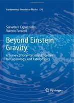 Beyond Einstein Gravity: A Survey Of Gravitational Theories For Cosmology And Astrophysics (Fundamental Theories Of Physics)