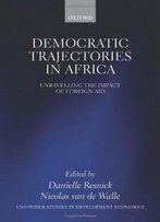 Democratic Trajectories In Africa: Unravelling The Impact Of Foreign Aid (Wider Studies In Development Economics)