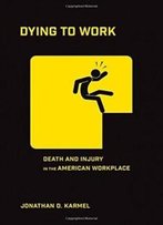 Dying To Work: Death And Injury In The American Workplace