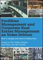 Facilities Management And Corporate Real Estate Management As Value Drivers: How To Manage And Measure Adding Value