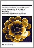 New Frontiers In Colloid Science: A Celebration Of The Career Of Brian Vincent (Special Publication)