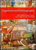 Organizational Ethnography: Studying The Complexity Of Everyday Life