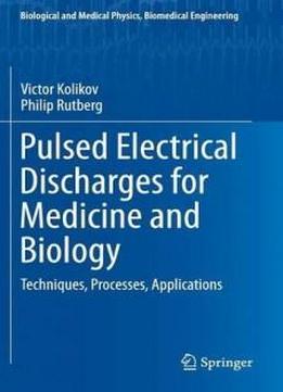 Pulsed Electrical Discharges For Medicine And Biology: Techniques, Processes, Applications (biological And Medical Physics, Biomedical Engineering)