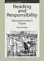Reading And Responsibility: Deconstruction's Traces (The Frontiers Of Theory)