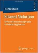 Relaxed Abduction: Robust Information Interpretation For Industrial Applications