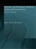 Structure And Meaning In Medieval Arabic And Persian Lyric Poetry: Orient Pearls (Culture And Civilization In The Middle East)