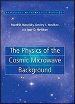 The Physics Of The Cosmic Microwave Background (Cambridge Astrophysics, Vol. 41)